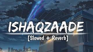 Ishaqzaade SlowedReverb  Javed Ali Shreya Ghoshal Arjun Kapoor YouTube • LOFI MUSIC MAKER [upl. by Selfridge511]