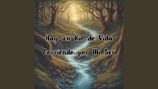 Hay un Río de Vida Corriendo por Mi Ser [upl. by Seuqram719]