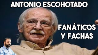 ANTONIO ESCOHOTADO  FANÁTICOS Y FACHAS [upl. by Horwitz]