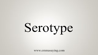 How To Say Serotype [upl. by Siahc]