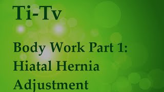 Body Work Part 1 Hiatal Hernia Adjustment [upl. by Suoicserp]