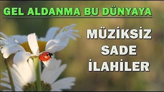 Gel Aldanma Bu Dünyaya 🌺 Müziksiz İlahiler  İlahi Dinle  Karışık İlahiler  İlahi [upl. by Zaragoza445]