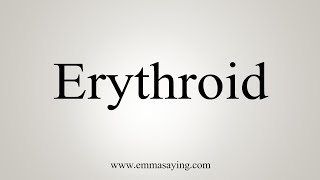 How To Say Erythroid [upl. by Talmud333]