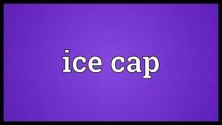 Ice cap Meaning [upl. by Noevart]