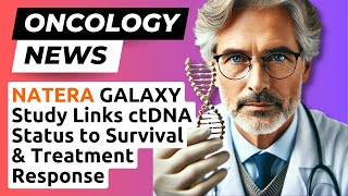 NATERA GALAXY Study Links ctDNA Status to Survival amp Treatment Response ESMO 2024 [upl. by Reyotal]