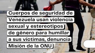 MISIÓN DE LA ONU DENUNCIA VIOLENCIA S3XUA1 Y ESTEREOTIPO PARA HUMILLAR A SUS VICTIMAS EN VENEZUELA [upl. by Alexandra]