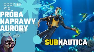 Subnautica 🌊 odc 15 🔧 Naprawa wycieku radioaktywnego w Aurorze [upl. by Rayle]