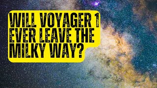 Will Voyager 1 Ever Leave the Milky Way [upl. by Ennaxor]