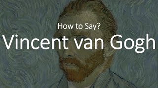 How to Pronounce Vincent Van Gogh CORRECTLY [upl. by Lainad401]