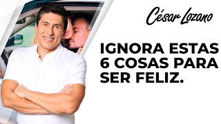 6 cosas que debes ignorar para ser feliz  Dr César Lozano [upl. by Roselle]