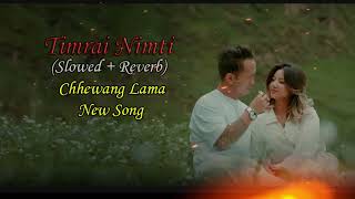 Chhewang Lama  Timrai Nimti Slowed amp Reverb  new nepali song 2024 CHHEWANG [upl. by Pas185]