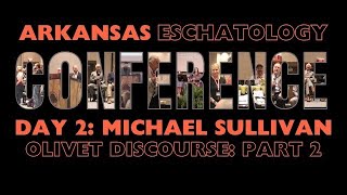 Arkansas Eschatology Conference Mike Sullivan Olivet Discourse Part 2 [upl. by Noisla]