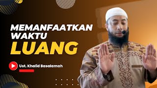 MEMANFAATKAN WAKTU LUANG  Ust Khalid Basalamah [upl. by Theodosia]