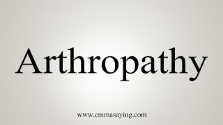 How To Say Arthropathy [upl. by Atikihc]