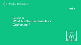 Q43 What Are the Sacraments or Ordinances [upl. by Reinaldos]