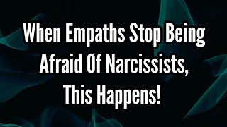 When Empaths Stop Being Afraid Of Narcissists This Happens [upl. by Gensler]