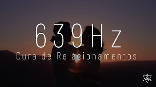 Frequência 639 Hertz  Curar Relacionamentos  Solfeggio  Meditação [upl. by Gnehp]