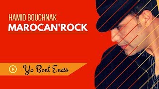 Hamid Bouchnak  Ya Bent Enass « MAROCANROCK » version complète [upl. by Frierson]