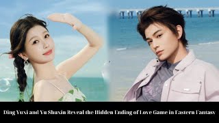 Ding Yuxi and Yu Shuxin Reveal the Hidden Ending of Love Game in Eastern Fantasy [upl. by Roshelle]