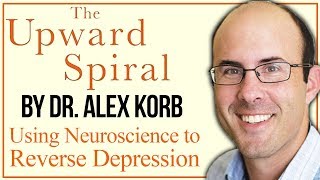 How Neuroscience Helps You Beat Depression  The Upward Spiral by Alex Korb [upl. by Lorsung]