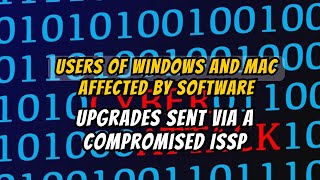 Users of Windows and Mac affected by software upgrades sent via a compromised ISSP [upl. by Lovell36]