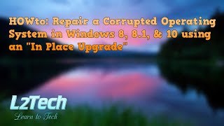 L2Tech HOWto Fix a Corrupted Operating system in Windows 8 81 amp 10 using an quotIn Place Upgradequot [upl. by Swetiana]