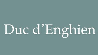 How to Pronounce Duc dEnghien Duke of Enghien Correctly in French [upl. by Maise]