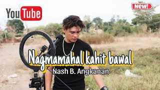 NAGMAMAHAL  Narex  Song cover by Nash B Angkanan  new tagalog cover ✨ [upl. by Ruenhcs]