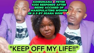 KIMEUMANA🙆‍♀️PETER KIOI RESPONDS AFTER BEING ACCUSED OF MANIPULATING WOMEN IN US BY DIANA😮🙆‍♀️💔😭 [upl. by Ssor]