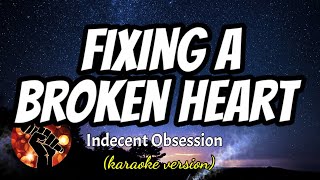 FIXING A BROKEN HEART  INDECENT OBSESSION karaoke version [upl. by Rombert864]