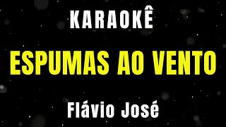 Karaokê  Espumas ao Vento  Flávio José [upl. by Etnoled]