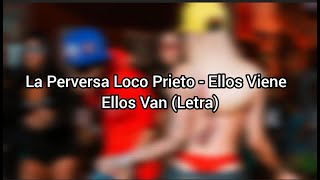 La Perversa Loco Prieto Ellos Vienen Ellos Van LetraLyrics [upl. by Yeslaehc]