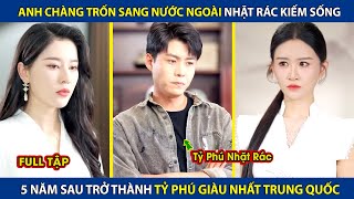 Anh Chàng Trốn Sang Nước Ngoài Nhặt Rác Kiếm Sống 5 Năm Sau Trở Thành Tỷ Phú Giàu Nhất Trung Quốc [upl. by Balas55]