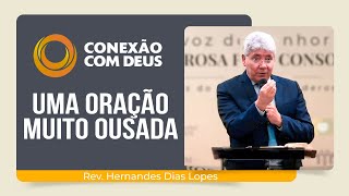 UMA ORAÇÃO MUITO OUSADA  Rev Hernandes Dias Lopes  Conexão com Deus  IPP [upl. by Anselmo]