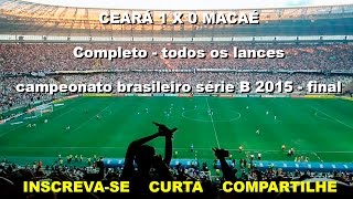 Completo Melhores Lances FULL HD  Ceará 1 x 0 Macaé  Brasileirão Série B 28112015 [upl. by Nosila979]