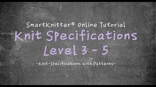 SmartKnitter  Knit Specifications Level 3  Class 05 KnitSpecifications with Patterns [upl. by Evets]