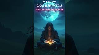 O LIVRO DOS ESPÍRITOS  SERES ORGÂNICOS E INORGÂNICOS  PERGUNTAS 43 E 44 [upl. by Aretak]