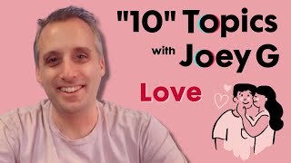 Love  quot10quot Topics with Joey G [upl. by Nnaassilem]