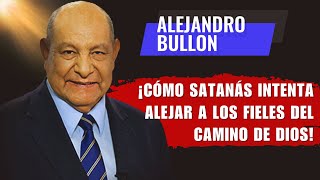 Alejandro Bullon Predicaciones  ¡Satanás Está Intentando Alejar a los Creyentes de la Luz de Dios [upl. by Finley]