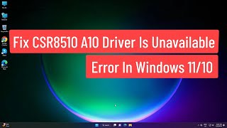 Fix CSR8510 A10 Driver Is Unavailable Error In Windows 1110 [upl. by Ashbey]