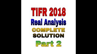 TIFR MATHEMATICS 2018  COMPLETE SOLUTION  PART 2  TIFR 2021  REAL ANALYSIS [upl. by Giesser103]