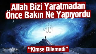 Allah Bizi Yaratmadan Önce Bakın Ne Yapıyordu Kimse Bilemedi [upl. by Nosak126]