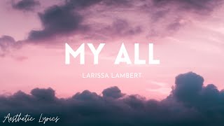 Larissa Lambert  My All Lyrics  Aesthetic Lyrics🎵 [upl. by Garth]