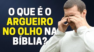 ARGUEIRO NO OLHO ENTENDA O SIGNIFICADO BÍBLICO DO ARGUEIRO NO OLHO [upl. by Abehsat]