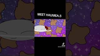 MEET HAUMEA3 Isnt haumea a cuteXD [upl. by Llertnom]