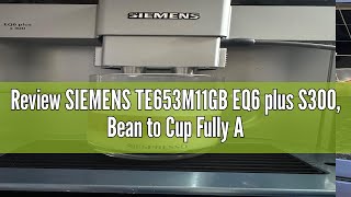 Review SIEMENS TE653M11GB EQ6 plus S300 Bean to Cup Fully Automatic Espresso Coffee Machine with mi [upl. by Unders]