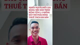 NHIỀU NGƯỜI HIỂU SAI RẰNG NẾU BẢN THÂN ĐỨNG TÊN 23 MIẾNG ĐẤT THÌ PHẢI ĐÓNG THUẾ TNCN KHI BÁN [upl. by Andert]