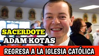 SACERDOTE ADAM KOTAS regresa a la Iglesia Católica  ¿Está arrepentido [upl. by Piane]