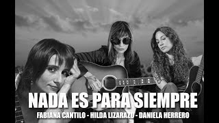 Nada es para siempre  Fabiana Cantilo Hilda Lizarazu Daniela Herrero Con Letra [upl. by Atalya462]