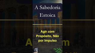 A Sabedoria Estoica Agir com Propósito Não por ImpulsoEstoicismo FilosofiaDeVida SabedoriaAntig [upl. by Ttenyl]